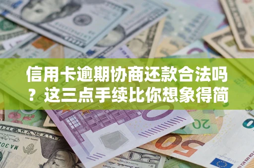 武汉信用卡逾期协商还款合法吗？这三点手续比你想象得简单