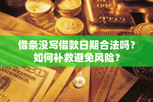 武汉借条没写借款日期合法吗？如何补救避免风险？