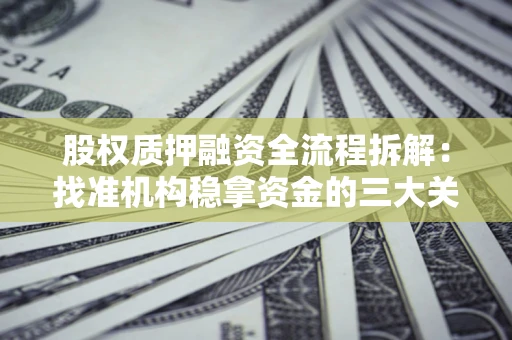 武汉股权质押融资全流程拆解：找准机构稳拿资金的三大关键
