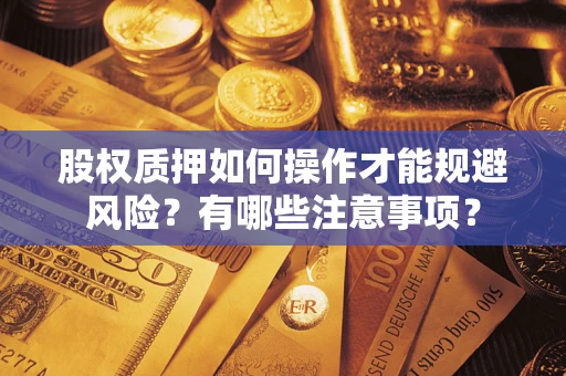 武汉股权质押如何操作才能规避风险？有哪些注意事项？