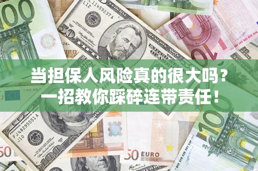 武汉当担保人风险真的很大吗？一招教你踩碎连带责任！
