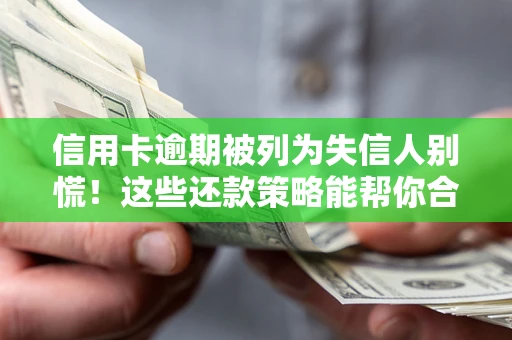 武汉信用卡逾期被列为失信人别慌！这些还款策略能帮你合法止损