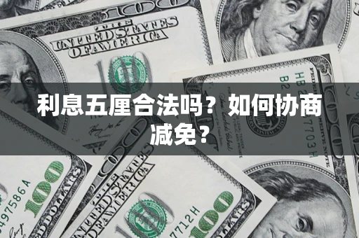 武汉利息五厘合法吗？如何协商减免？