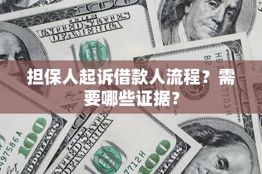 武汉担保人起诉借款人流程?需要哪些证据? 武汉担保人起诉借款人流程?需要哪些证据?