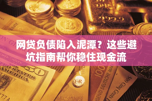 武汉网贷负债陷入泥潭？这些避坑指南帮你稳住现金流