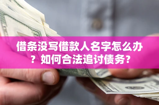 武汉借条没写借款人名字怎么办？如何合法追讨债务？