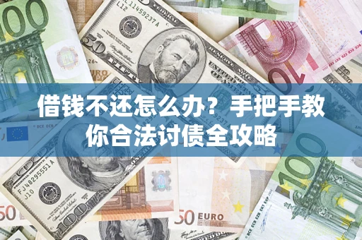 武汉借钱不还怎么办？手把手教你合法讨债全攻略