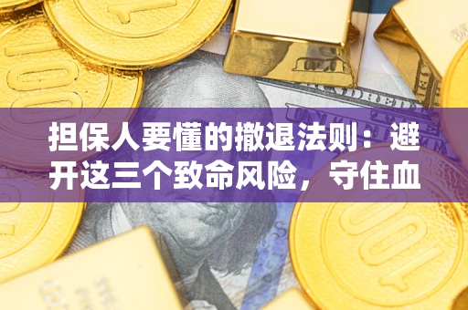 武汉担保人要懂的撤退法则：避开这三个致命风险，守住血汗钱