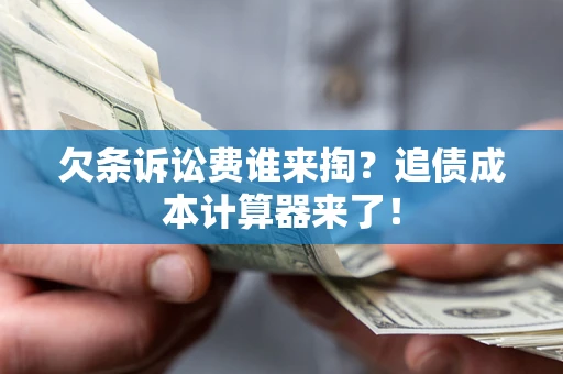 武汉欠条诉讼费谁来掏？追债成本计算器来了！