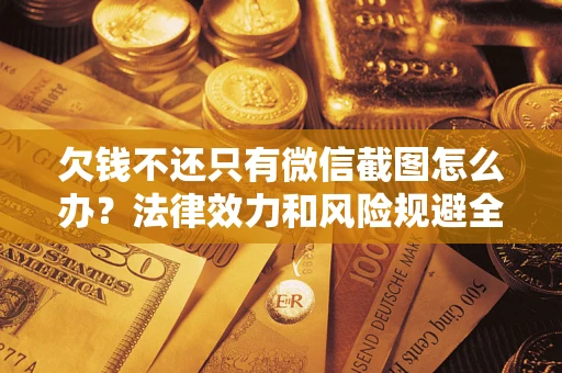 武汉欠钱不还只有微信截图怎么办？法律效力和风险规避全解析