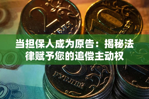 武汉当担保人成为原告:揭秘法律赋予您的追偿主动权 武汉当担保人成为原告:揭秘法律赋予您的追偿主动权