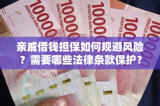 武汉亲戚借钱担保如何规避风险？需要哪些法律条款保护？