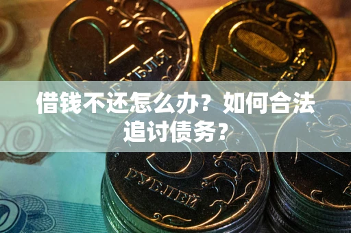 武汉借钱不还怎么办？如何合法追讨债务？