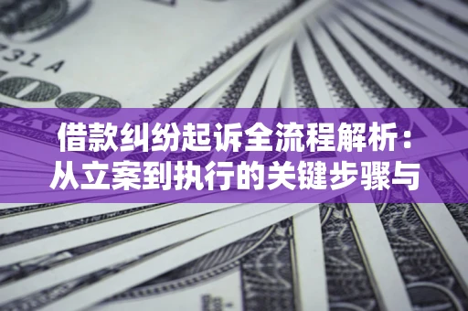 武汉借款纠纷起诉全流程解析：从立案到执行的关键步骤与防败诉指南