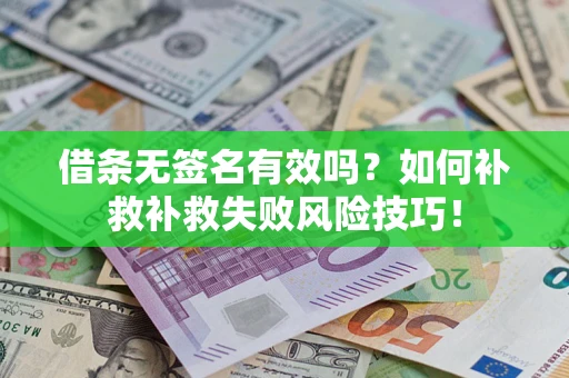 武汉借条无签名有效吗？如何补救补救失败风险技巧！