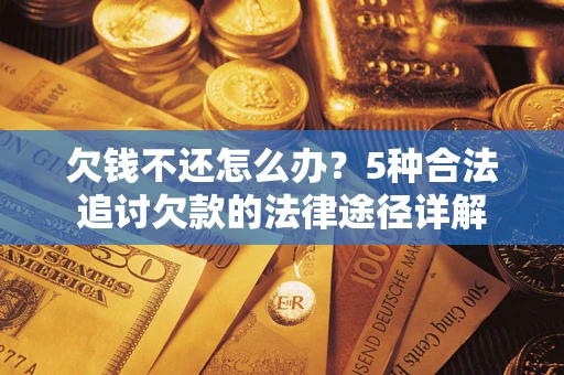 武汉欠钱不还怎么办？5种合法追讨欠款的法律途径详解