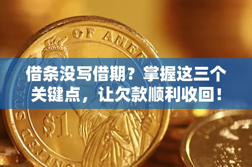 武汉借条没写借期？掌握这三个关键点，让欠款顺利收回！
