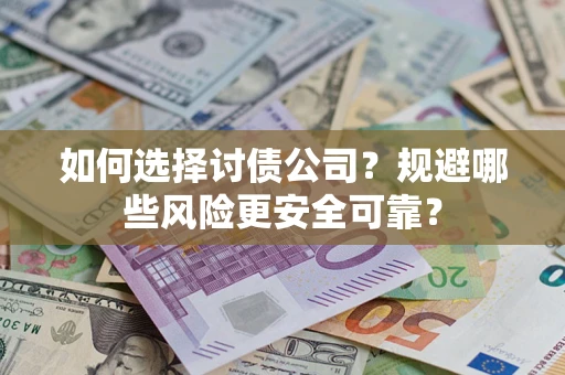 武汉如何选择讨债公司？规避哪些风险更安全可靠？